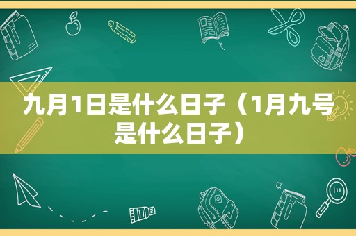 九月1日是什么日子（1月九号是什么日子）