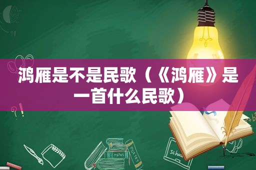 鸿雁是不是民歌（《鸿雁》是一首什么民歌）