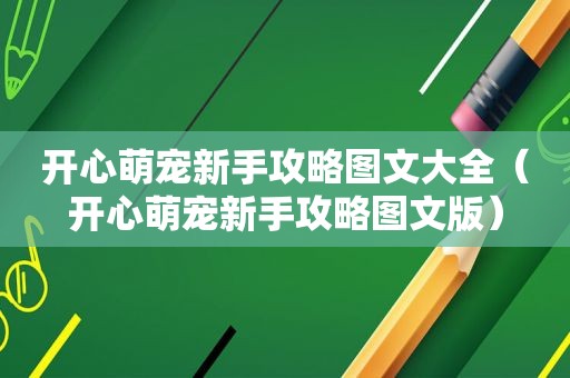 开心萌宠新手攻略图文大全（开心萌宠新手攻略图文版）