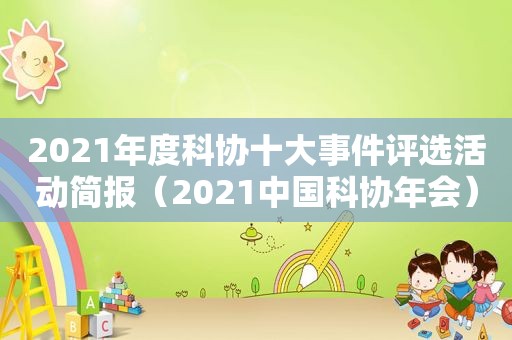 2021年度科协十大事件评选活动简报（2021中国科协年会）