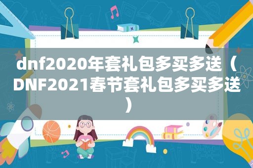 dnf2020年套礼包多买多送（DNF2021春节套礼包多买多送）