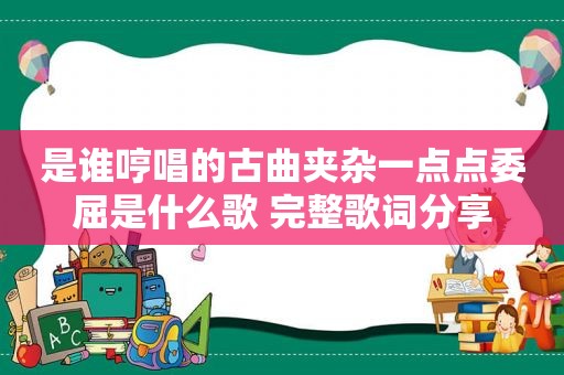 是谁哼唱的古曲夹杂一点点委屈是什么歌 完整歌词分享