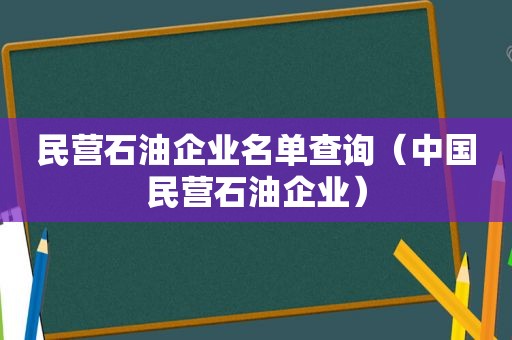 民营石油企业名单查询（中国民营石油企业）