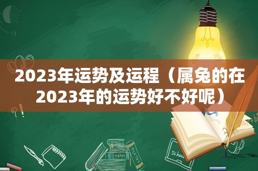 2023年运势及运程（属兔的在2023年的运势好不好呢）