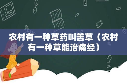 农村有一种草药叫苦草（农村有一种草能治痛经）