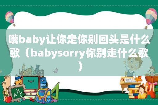 哦baby让你走你别回头是什么歌（babysorry你别走什么歌）