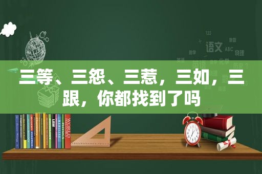 三等、三怨、三惹，三如，三跟，你都找到了吗