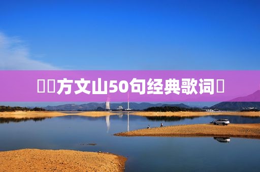 ☂ஐ方文山50句经典歌词ﻬ