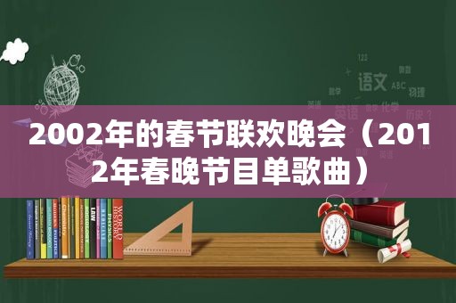 2002年的春节联欢晚会（2012年春晚节目单歌曲）