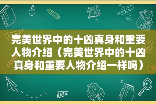 完美世界中的十凶真身和重要人物介绍（完美世界中的十凶真身和重要人物介绍一样吗）