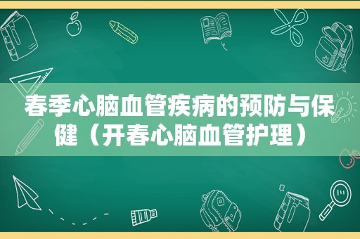 春季心脑血管疾病的预防与保健（开春心脑血管护理）