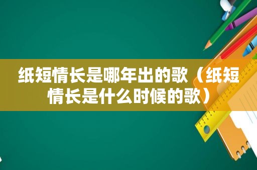 纸短情长是哪年出的歌（纸短情长是什么时候的歌）