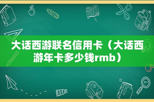 大话西游联名信用卡（大话西游年卡多少钱rmb）