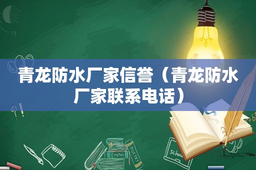 青龙防水厂家信誉（青龙防水厂家联系电话）