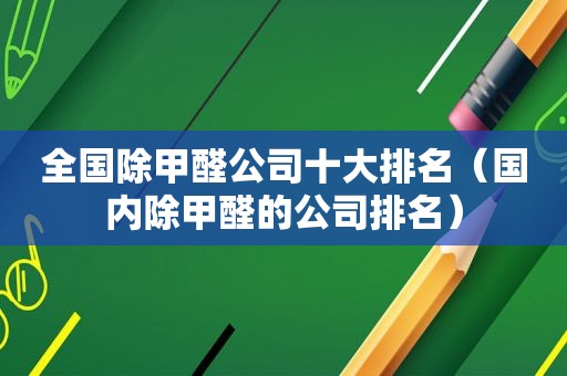 全国除甲醛公司十大排名（国内除甲醛的公司排名）