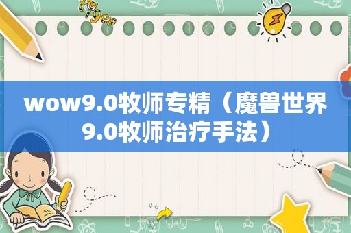 wow9.0牧师专精（魔兽世界9.0牧师治疗手法）