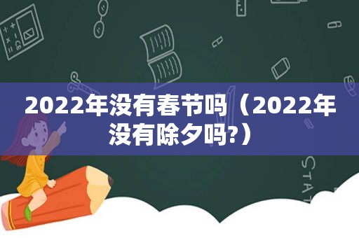 2022年没有春节吗（2022年没有除夕吗?）