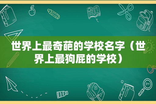 世界上最奇葩的学校名字（世界上最狗屁的学校）