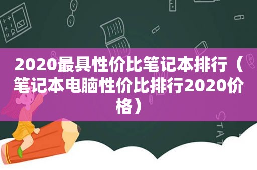 2020最具性价比笔记本排行（笔记本电脑性价比排行2020价格）