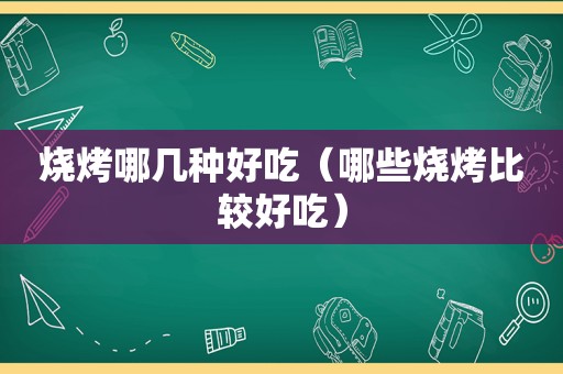 烧烤哪几种好吃（哪些烧烤比较好吃）