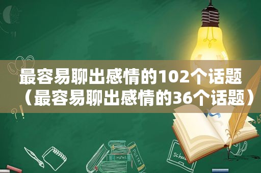 最容易聊出感情的102个话题（最容易聊出感情的36个话题）