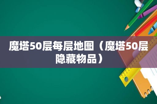 魔塔50层每层地图（魔塔50层隐藏物品）