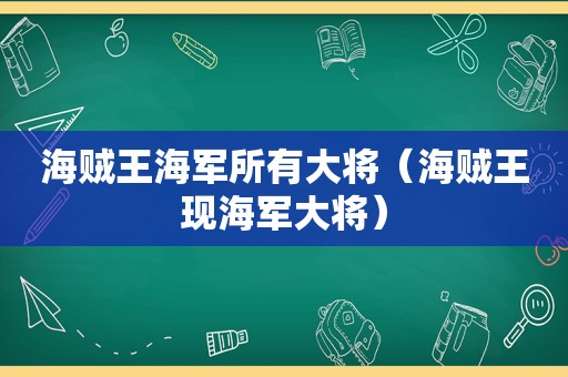 海贼王海军所有大将（海贼王现海军大将）