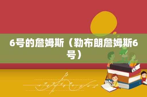 6号的詹姆斯（勒布朗詹姆斯6号）