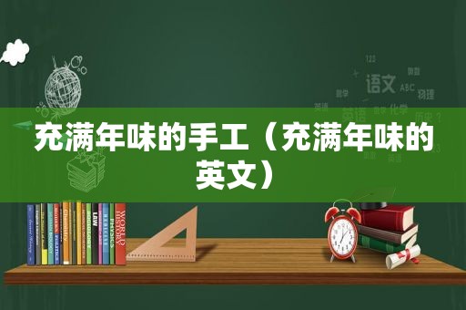 充满年味的手工（充满年味的英文）