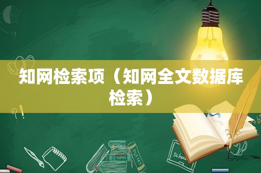 知网检索项（知网全文数据库检索）