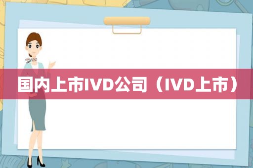 国内上市IVD公司（IVD上市）