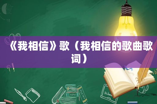 《我相信》歌（我相信的歌曲歌词）