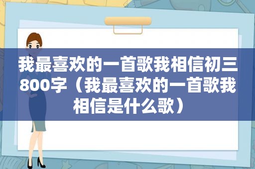 我最喜欢的一首歌我相信初三800字（我最喜欢的一首歌我相信是什么歌）