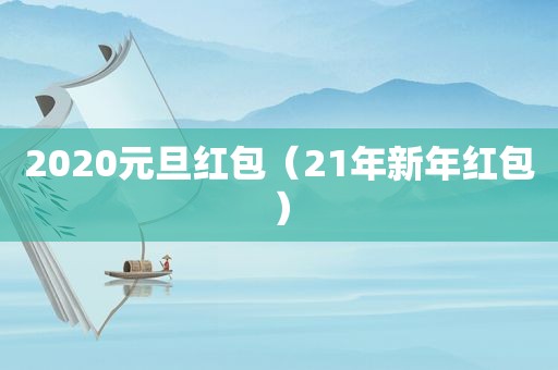 2020元旦红包（21年新年红包）