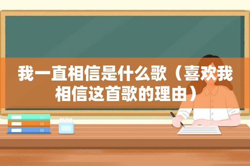 我一直相信是什么歌（喜欢我相信这首歌的理由）