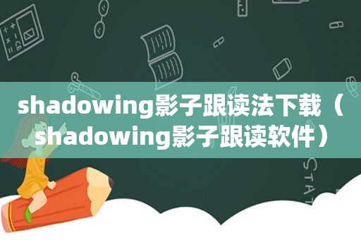 shadowing影子跟读法下载（shadowing影子跟读软件）