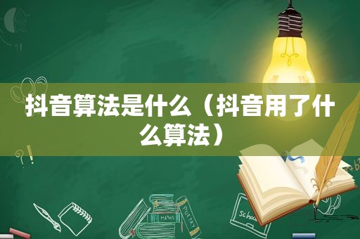 抖音算法是什么（抖音用了什么算法）