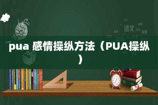 pua 感情操纵方法（PUA操纵）