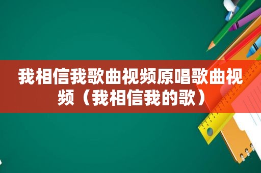 我相信我歌曲视频原唱歌曲视频（我相信我的歌）