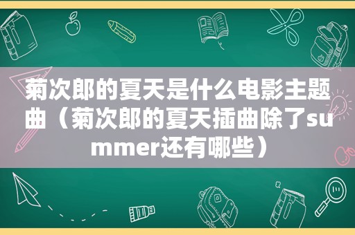 菊次郎的夏天是什么电影主题曲（菊次郎的夏天插曲除了summer还有哪些）