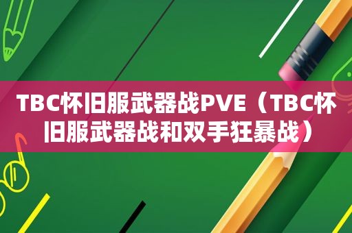 TBC怀旧服武器战PVE（TBC怀旧服武器战和双手狂暴战）