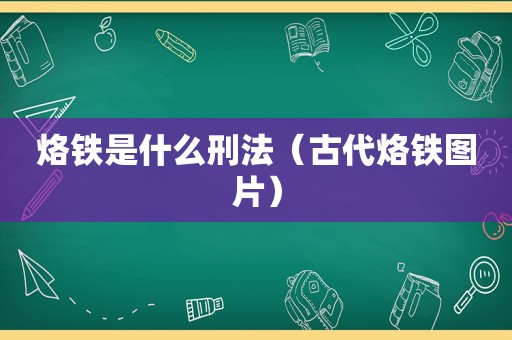 烙铁是什么刑法（古代烙铁图片）