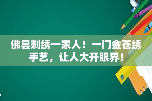 佛昙刺绣一家人！一门金苍绣手艺，让人大开眼界！