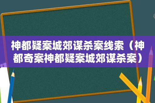 神都疑案城郊谋杀案线索（神都奇案神都疑案城郊谋杀案）