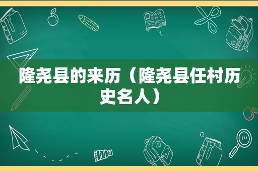 隆尧县的来历（隆尧县任村历史名人）