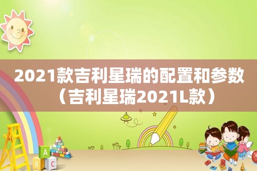 2021款吉利星瑞的配置和参数（吉利星瑞2021L款）