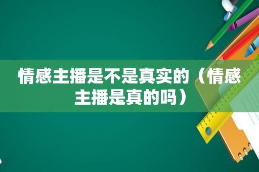 情感主播是不是真实的（情感主播是真的吗）