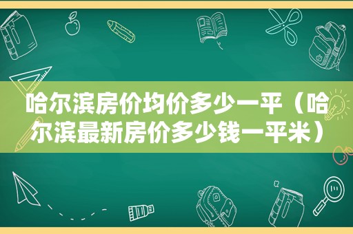 哈尔滨房价均价多少一平（哈尔滨最新房价多少钱一平米）