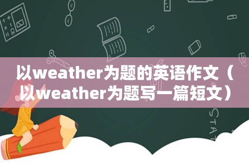 以weather为题的英语作文（以weather为题写一篇短文）