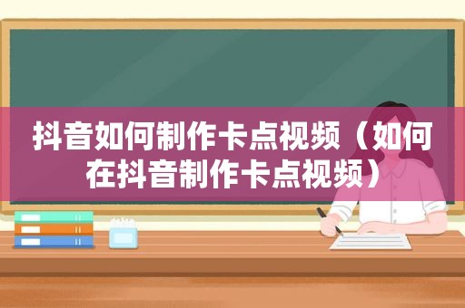 抖音如何制作卡点视频（如何在抖音制作卡点视频）